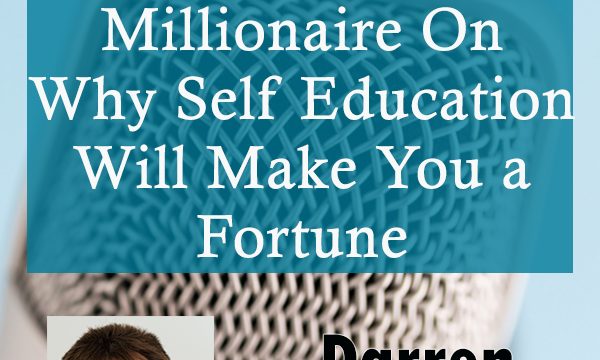 Self-made millionaire on why self education will make you a fortune